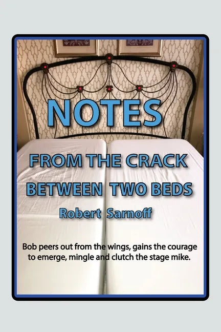 Notes from the Crack Between Two Beds: Robert peers out from the wings, gains the courage to emerge, mingle and clutch the stage mike. - Paperback