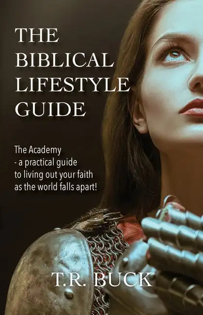 The Biblical Lifestyle Guide: The Academy - a practical guide to living out your faith as the world falls apart! - Paperback