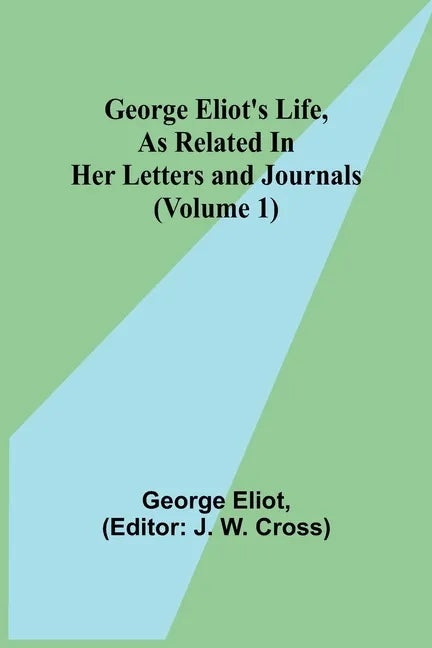 George Eliot's Life, as Related in Her Letters and Journals (Volume 1) - Paperback