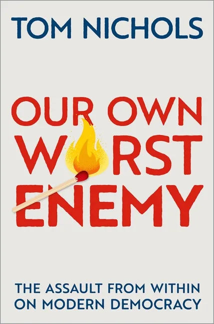 Our Own Worst Enemy: The Assault from Within on Modern Democracy - Hardcover