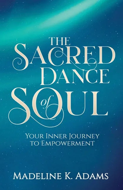 The Sacred Dance of Soul: Your Inner Journey to Empowerment - Paperback