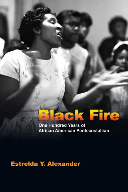Black Fire: One Hundred Years of African American Pentecostalism - Paperback