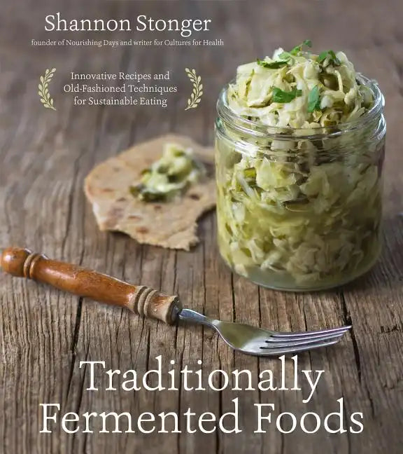 Traditionally Fermented Foods: Innovative Recipes and Old-Fashioned Techniques for Sustainable Eating - Paperback
