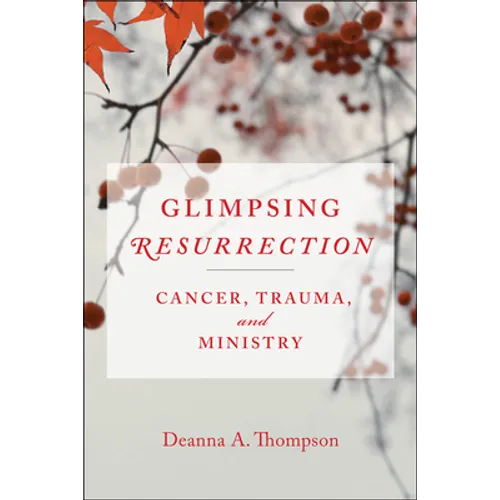 Glimpsing Resurrection: Cancer, Trauma, and Ministry - Paperback