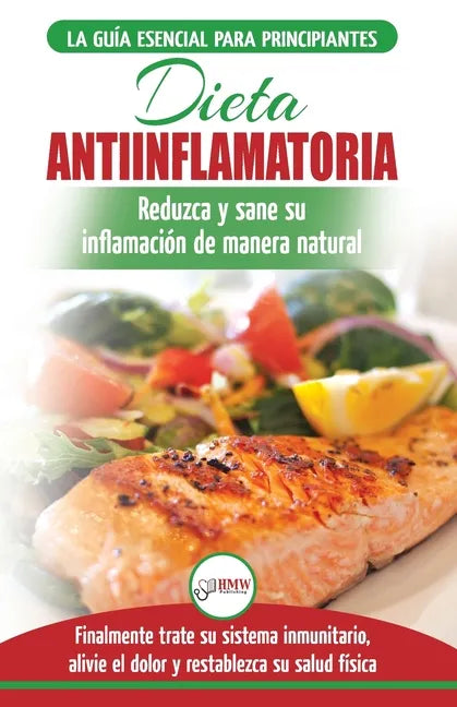 Dieta antiinflamatoria: Guía para principiantes para curar naturalmente su inflamación, tratar el sistema inmune, aliviar el dolor (Libro en e - Paperback