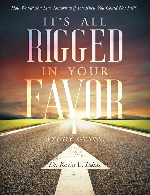 Study Guide: It's All Rigged in Your Favor: How Would You Live Tomorrow If You Knew You Could Not Fail? - Paperback