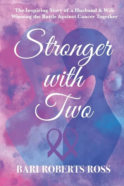 Stronger with Two: The Inspiring True Story of a Husband and Wife Winning the Battle Against Cancer Together - Paperback