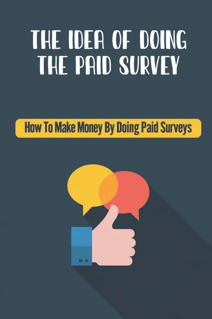 The Idea Of Doing The Paid Survey: How To Make Money By Doing Paid Surveys: Advertise Your Business - Paperback