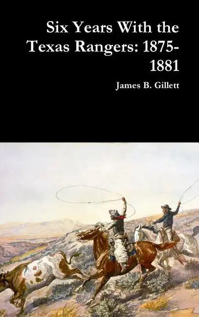 Six Years With the Texas Rangers: 1875-1881 - Hardcover