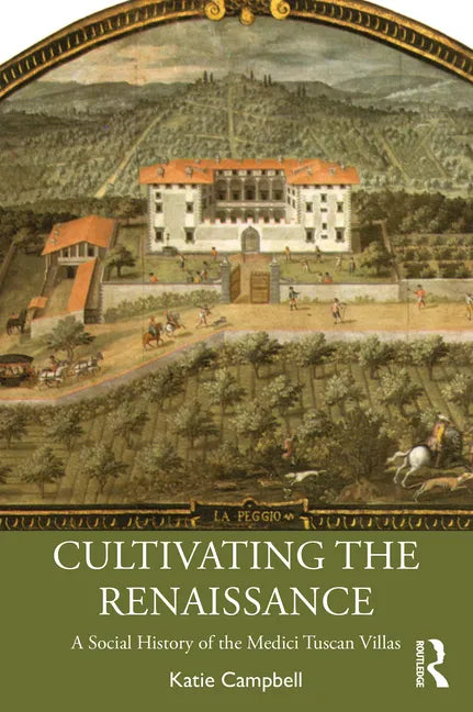 Cultivating the Renaissance: A Social History of the Medici Tuscan Villas - Paperback
