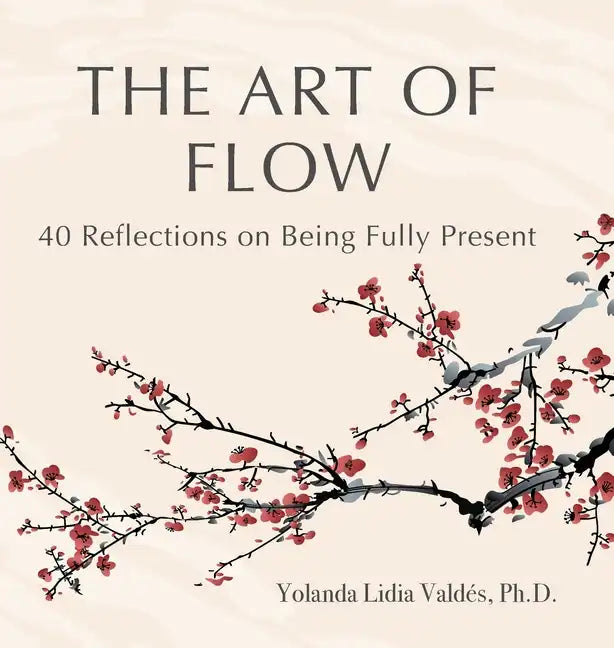 The Art of Flow: 40 Reflections on Being Fully Present - Hardcover