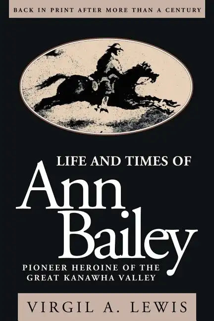 Life and Times of Ann Bailey: The Pioneer Heroine of the Great Kanawha Valley - Paperback