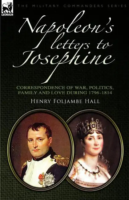 Napoleon's Letters to Josephine: Correspondence of War, Politics, Family and Love 1796-1814 - Paperback