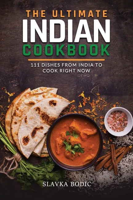 The Ultimate Indian Cookbook: 111 Dishes From India To Cook Right Now - Paperback