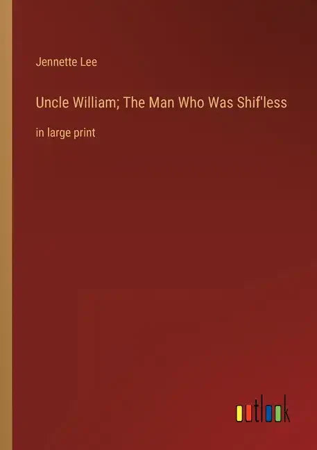 Uncle William; The Man Who Was Shif'less: in large print - Paperback