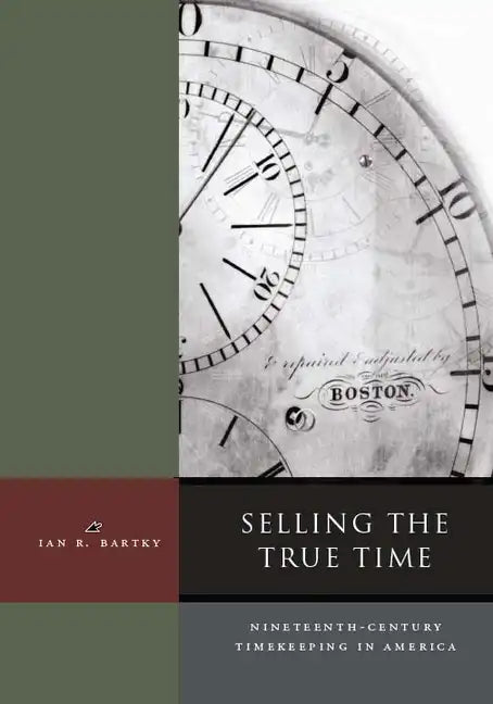 Selling the True Time: Nineteenth Century Timekeeping in America - Hardcover