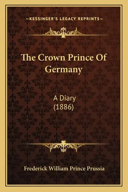 The Crown Prince Of Germany: A Diary (1886) - Paperback