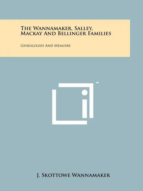 The Wannamaker, Salley, Mackay And Bellinger Families: Genealogies And Memoirs - Paperback