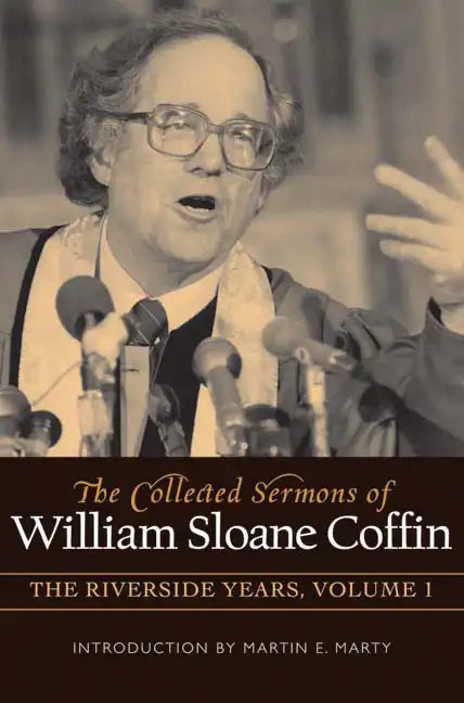 The Collected Sermons of William Sloane Coffin, Volume One: The Riverside Years - Hardcover