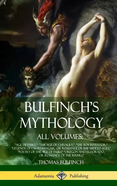 Bulfinch's Mythology, All Volumes: "Age of Fable," "The Age of Chivalry," "The Boy Inventor," "Legends of Charlemagne, or Romance of the Middle Ages," - Hardcover