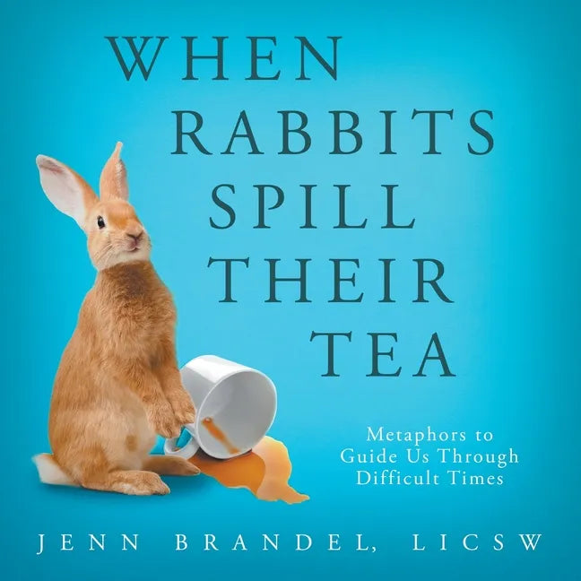 When Rabbits Spill Their Tea: Metaphors to Guide Us Through Difficult Times - Paperback