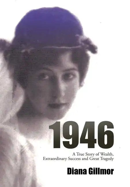 1946: A True Story of Wealth, Extraordinary Success and Great Tragedy - Hardcover
