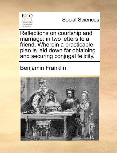 Reflections on Courtship and Marriage: In Two Letters to a Friend. Wherein a Practicable Plan Is Laid Down for Obtaining and Securing Conjugal Felicit - Paperback