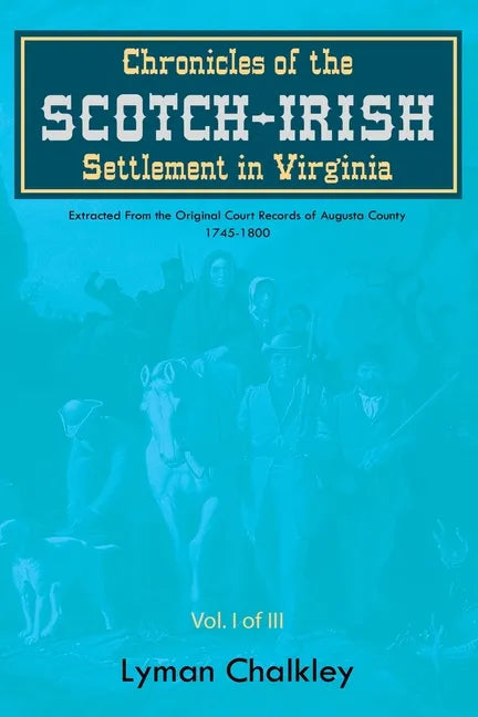 Chronicles of the Scotch-Irish Settlement in Virginia: Extracted From the Original Court Records of Augusta County, 1745-1800 - Paperback