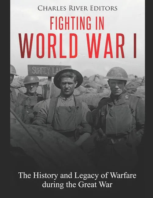Fighting in World War I: The History and Legacy of Warfare during the Great War - Paperback