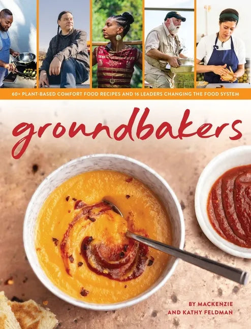 Groundbakers: 60+ Plant-Based Comfort Food Recipes and 16 Leaders Changing the Food System - Hardcover