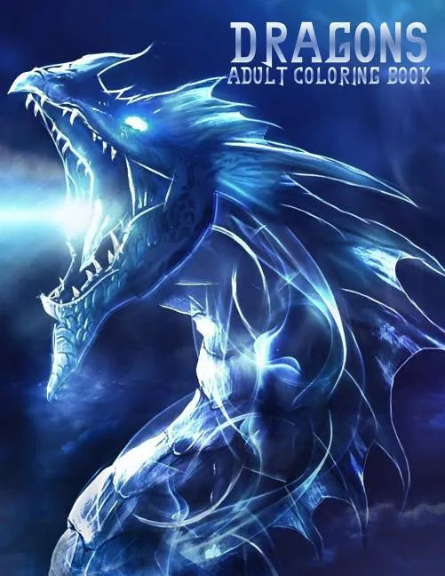 Dragons: Adult Coloring Book: Large, Stress Relieving, Relaxing Dragon Coloring Book for Adults, Grown Ups, Men & Women. 45 One - Paperback