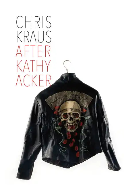 After Kathy Acker: A Literary Biography - Paperback