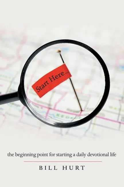 Start Here...: The Beginning Point for Starting a Daily Devotional Life - Paperback