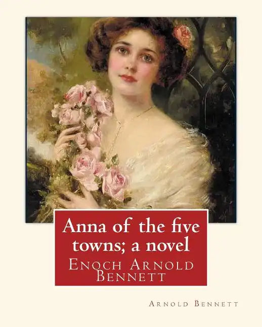 Anna of the five towns; a novel, By Arnold Bennett (World's Classics): Enoch Arnold Bennett - Paperback