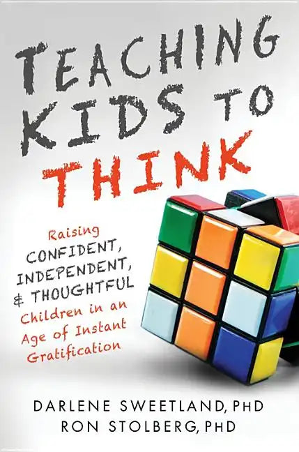 Teaching Kids to Think: Raising Confident, Independent, and Thoughtful Children in an Age of Instant Gratification - Paperback