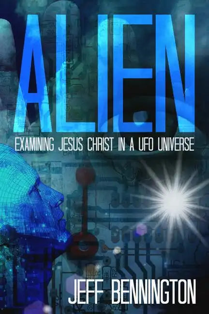 Alien: Examining Jesus Christ in a UFO Universe - Paperback