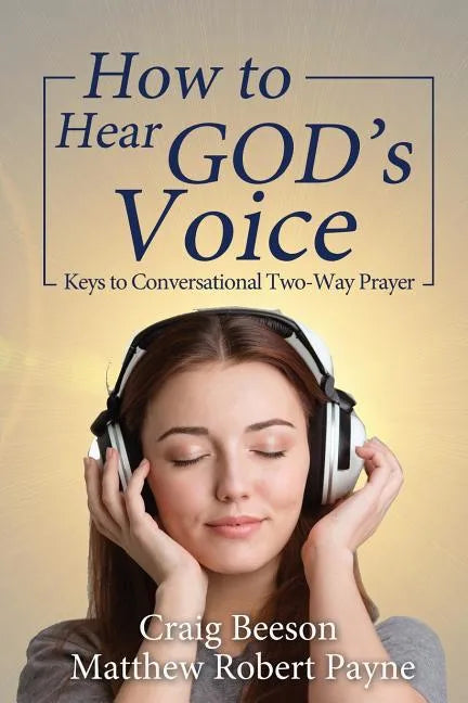 How to Hear God's Voice: Keys to Conversational Two-Way Prayer - Paperback