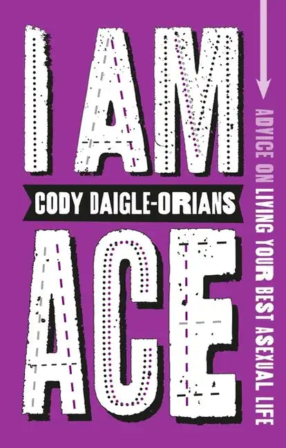 I Am Ace: Advice on Living Your Best Asexual Life - Paperback