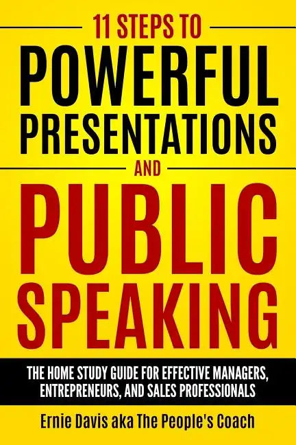 11 Steps to Powerful Presentations and Public Speaking: The Home Study Guide for Effective Managers, Entrepreneurs, and Sales Professionals - Paperback