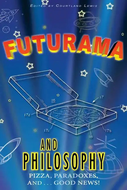 Futurama and Philosophy: Pizza, Paradoxes, and...Good News! - Paperback