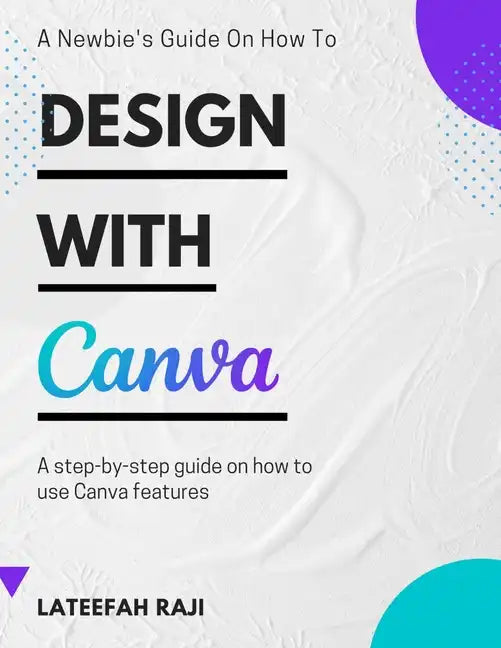 Design with Canva: A complete guide on how to use Canva. - Paperback