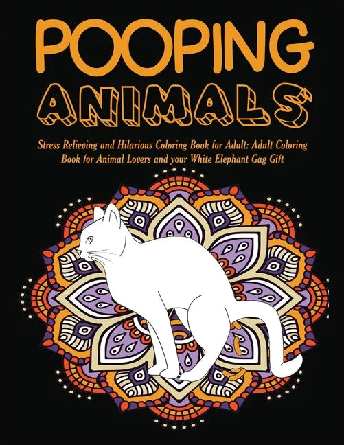 Pooping Animals: Stress Relieving and Hilarious Coloring Book for Adult: Adult Coloring Book for Animal Lovers and your White Elephant Gag Gift - Paperback