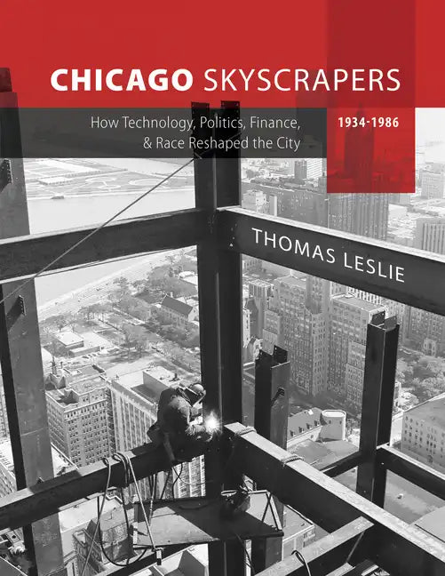 Chicago Skyscrapers, 1934-1986: How Technology, Politics, Finance, and Race Reshaped the City - Hardcover