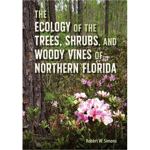 The Ecology of the Trees, Shrubs, and Woody Vines of Northern Florida - Hardcover