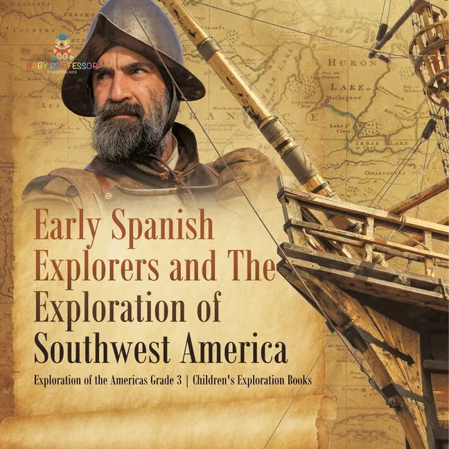 Early Spanish Explorers and The Exploration of Southwest America Exploration of the Americas Grade 3 Children's Exploration Books - Paperback