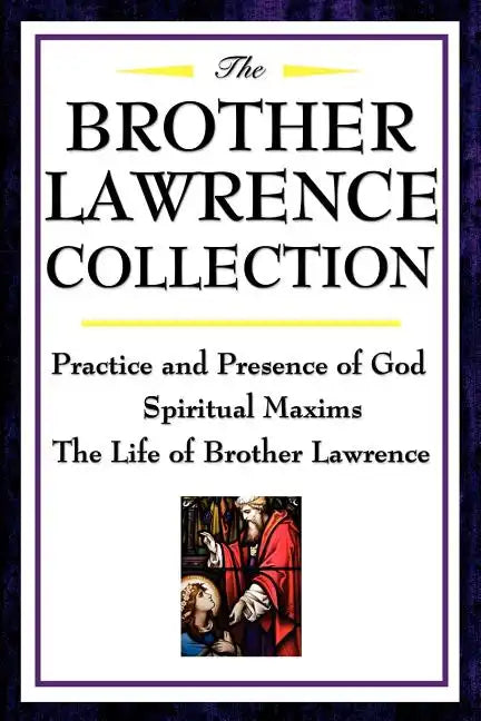 The Brother Lawrence Collection: Practice and Presence of God, Spiritual Maxims, the Life of Brother Lawrence - Paperback