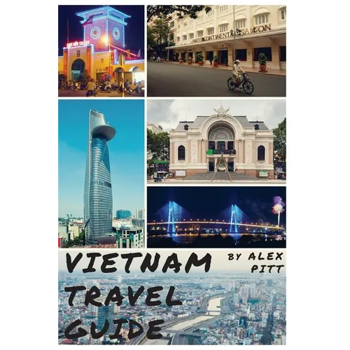 Vietnam Travel Guide: History of Vietnam, typical costs, top things to see and do, traveling, accommodation, cuisine, festivals, sports and - Paperback