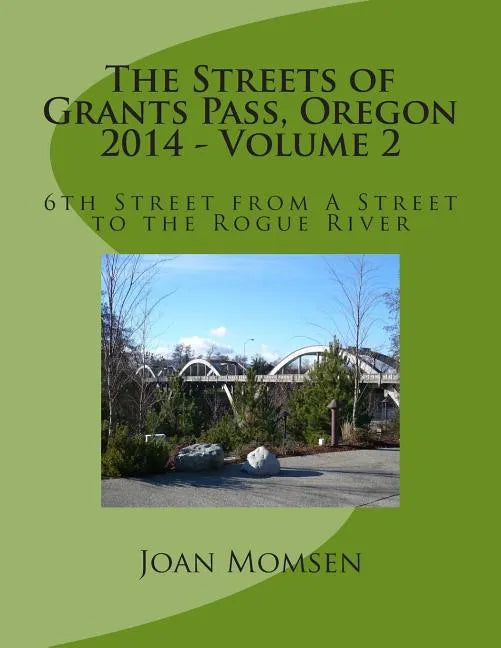 The Streets of Grants Pass, Oregon - 2014: 6th Street from A Street to the Rogue River - Paperback