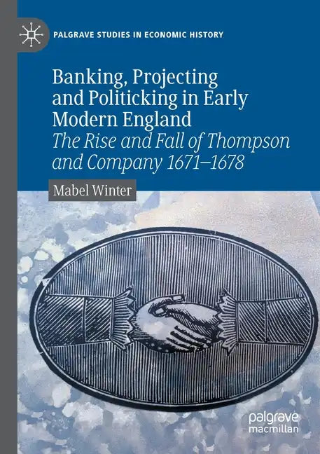 Banking, Projecting and Politicking in Early Modern England: The Rise and Fall of Thompson and Company 1671‒1678 - Paperback