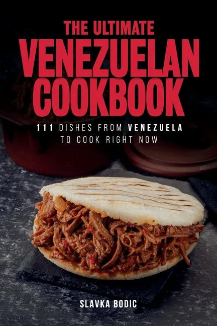 The Ultimate Venezuelan Cookbook: 111 Dishes From Venezuela To Cook Right Now - Paperback